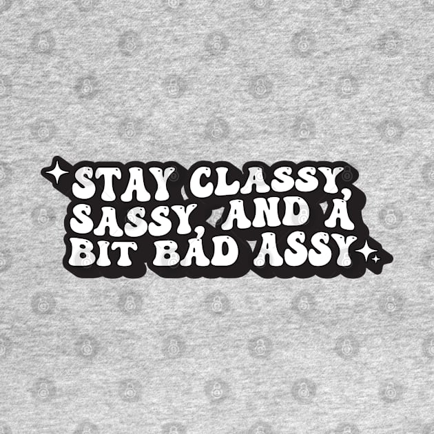 Stay Classy, Sassy, And A Bit Bad Assy by syahrilution